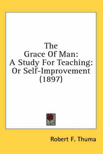 Cover image for The Grace of Man: A Study for Teaching: Or Self-Improvement (1897)