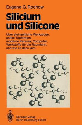 Silicium Und Silicone: UEber Steinzeitliche Werkzeuge, Antike Toepfereien, Moderne Keramik, Computer, Werkstoffe Fur Die Raumfahrt, Und Wie Es Dazu Kam