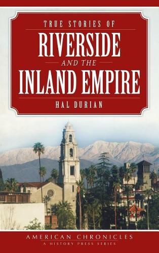 Cover image for True Stories of Riverside and the Inland Empire