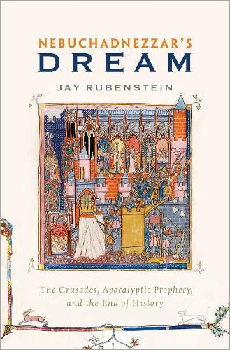 Cover image for Nebuchadnezzar's Dream: The Crusades, Apocalyptic Prophecy, and the End of History