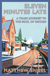 Cover image for Eleven Minutes Late: A Train Journey to the Soul of Britain