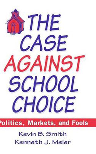 Cover image for The Case Against School Choice: Politics, Markets and Fools