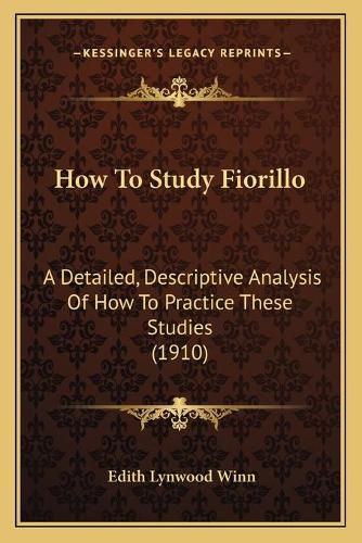 How to Study Fiorillo: A Detailed, Descriptive Analysis of How to Practice These Studies (1910)