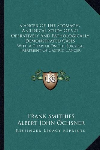 Cancer of the Stomach, a Clinical Study of 921 Operatively and Pathologically Demonstrated Cases: With a Chapter on the Surgical Treatment of Gastric Cancer