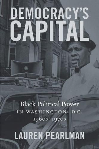 Cover image for Democracy's Capital: Black Political Power in Washington, D.C., 1960s-1970s