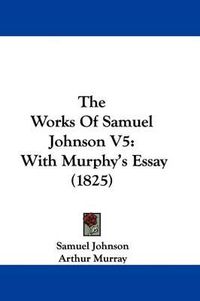 Cover image for The Works Of Samuel Johnson V5: With Murphy's Essay (1825)