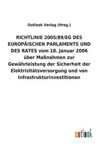 Cover image for RICHTLINIE 2005/89/EG DES EUROPAEISCHEN PARLAMENTS UND DES RATES vom 18. Januar 2006 uber Massnahmen zur Gewahrleistung der Sicherheit der Elektrizitatsversorgung und von Infrastrukturinvestitionen