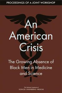 Cover image for An American Crisis: The Growing Absence of Black Men in Medicine and Science: Proceedings of a Joint Workshop