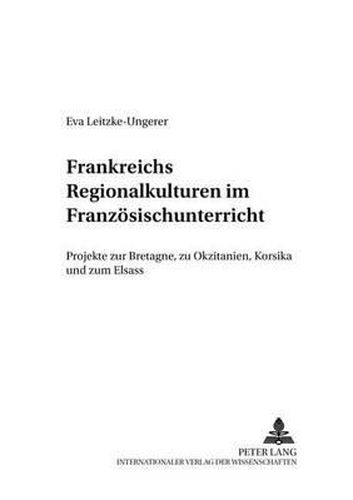 Cover image for Frankreichs Regionalkulturen Im Franzoesischunterricht: Projekte Zur Bretagne, Zu Okzitanien, Korsika Und Zum Elsass