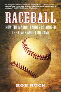 Cover image for Raceball: How the Major Leagues Colonized the Black and Latin Game