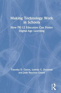 Cover image for Making Technology Work in Schools: How PK-12 Educators Can Foster Digital-Age Learning