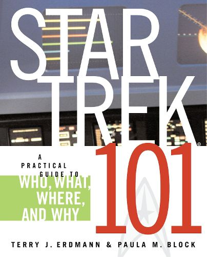 Cover image for Star Trek 101: A Practical Guide to Who, What, Where, and Why