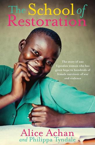 Cover image for The School of Restoration: The story of one Ugandan woman who has given hope to hundreds of female survivors of war and violence