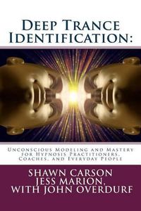 Cover image for Deep Trance Identification: Unconscious Modeling and Mastery for Hypnosis Practitioners, Coaches, and Everyday People