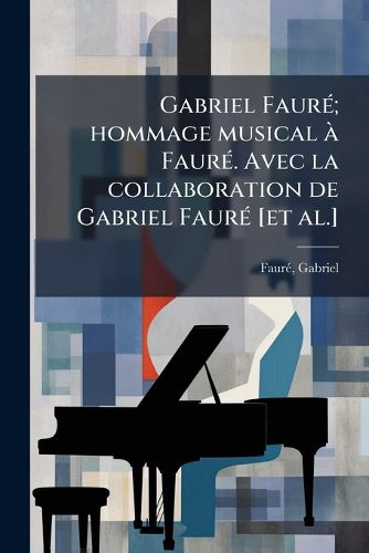 Cover image for Gabriel Faur ; Hommage Musical Faur . Avec La Collaboration de Gabriel Faur [Et Al.]