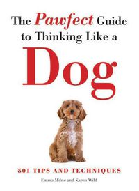 Cover image for The Pawfect Guide to Thinking Like a Dog: 501 Tips and Techniques