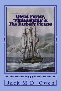 Cover image for David Porter, Philadelphia & The Barbary Pirates: Lieutenant Porter on the Shores of Tripoli