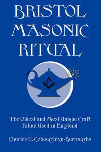 Cover image for Bristol Masonic Ritual: The Oldest and Most Unique Craft Ritual Used in England