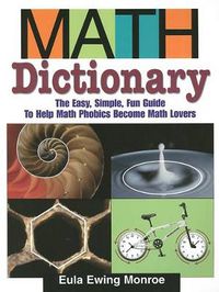 Cover image for Math Dictionary: The Easy, Simple, Fun Guide to Help Math Phobics Become Math Lovers