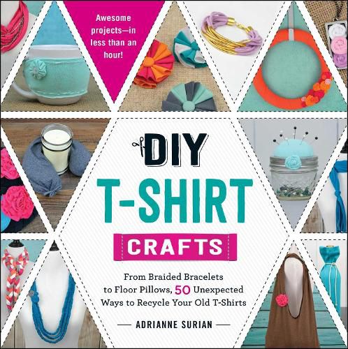 Cover image for DIY T-Shirt Crafts: From Braided Bracelets to Floor Pillows, 50 Unexpected Ways to Recycle Your Old T-Shirts