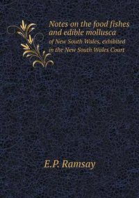 Cover image for Notes on the food fishes and edible mollusca of New South Wales, exhibited in the New South Wales Court