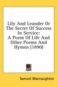 Cover image for Lily and Leander or the Secret of Success in Service: A Poem of Life and Other Poems and Hymns (1890)