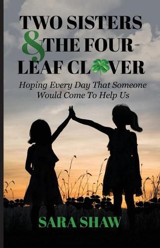 Cover image for Two Sisters & The Four-Leaf Clover: Hoping Every Day That Someone Would Come To Help Us