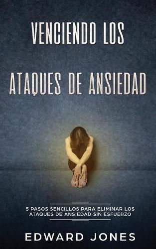 Cover image for Venciendo los Ataques de Ansiedad: 5 pasos sencillos para eliminar los ataques de ansiedad sin esfuerzo