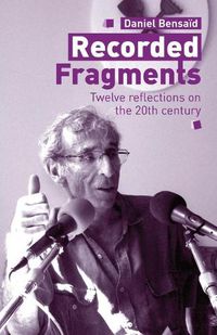 Cover image for Recorded Fragments: Twelve reflections on the 20th century with Daniel Bensaid