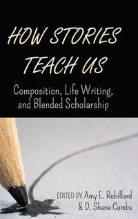 Cover image for How Stories Teach Us: Composition, Life Writing, and Blended Scholarship