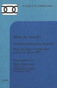 Cover image for Mitte Der Schrift?: Ein Juedisch-Christliches Gespraech. Texte Des Berner Symposions Vom 6.-12. Januar 1985