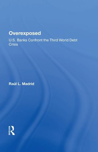 Cover image for Overexposed: U.S. Banks Confront the Third World Debt Crisis