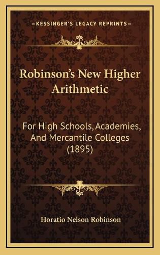 Robinson's New Higher Arithmetic: For High Schools, Academies, and Mercantile Colleges (1895)