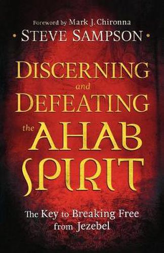 Discerning and Defeating the Ahab Spirit - The Key to Breaking Free from Jezebel
