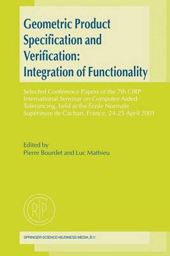 Geometric Product Specification and Verification: Integration of Functionality: Selected Conference Papers of the 7th CIRP International Seminar on Computer-Aided Tolerancing, held at the Ecole Normale Superieure de Cachan, France, 24-25 April 2001