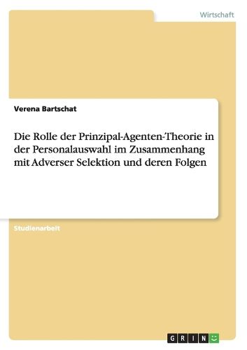 Cover image for Die Rolle Der Prinzipal-Agenten-Theorie in Der Personalauswahl Im Zusammenhang Mit Adverser Selektion Und Deren Folgen