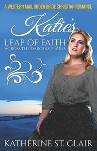 Cover image for A Western Mail Order Bride Christian Romance: Katie's Leap of Faith Across the Dakotas' Plains