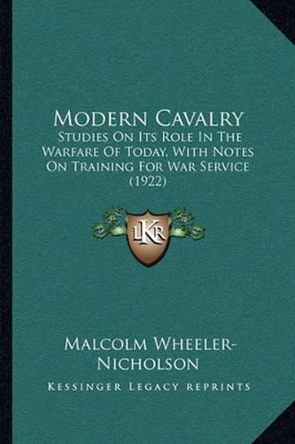 Modern Cavalry: Studies on Its Role in the Warfare of Today, with Notes on Training for War Service (1922)