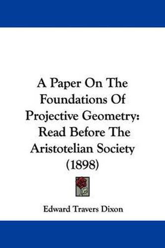 Cover image for A Paper on the Foundations of Projective Geometry: Read Before the Aristotelian Society (1898)