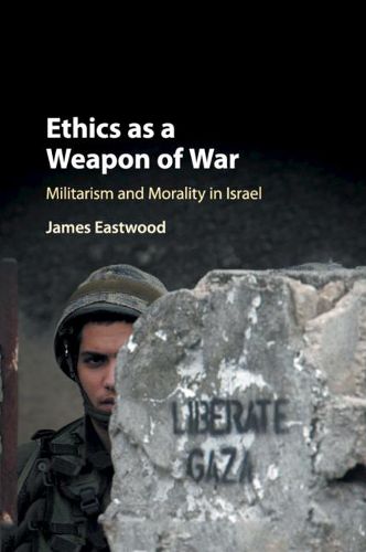 Cover image for Ethics as a Weapon of War: Militarism and Morality in Israel