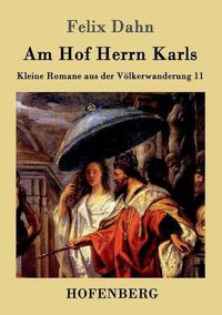 Cover image for Am Hof Herrn Karls: Kleine Romane aus der Voelkerwanderung Band 11