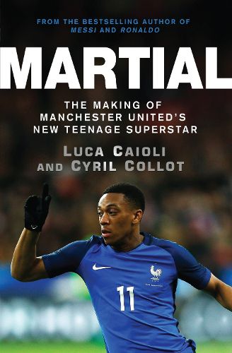 Cover image for Martial: The Making of Manchester United's New Teenage Superstar