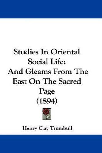 Studies in Oriental Social Life: And Gleams from the East on the Sacred Page (1894)