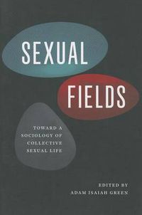 Cover image for Sexual Fields: Toward a Sociology of Collective Sexual Life
