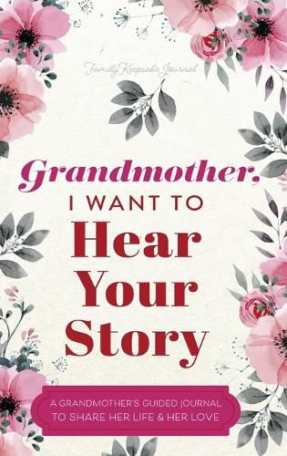 Cover image for Grandmother, I Want to Hear Your Story: A Grandmother's Guided Journal to Share Her Life and Her Love