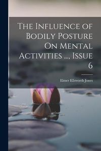 Cover image for The Influence of Bodily Posture On Mental Activities ..., Issue 6