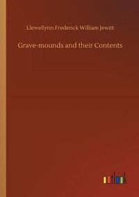 Cover image for Grave-mounds and their Contents