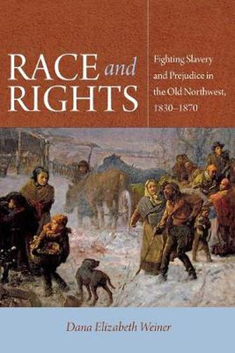 Cover image for Race and Rights: Fighting Slavery and Prejudice in the Old Northwest, 1830-1870