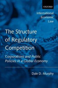 Cover image for The Structure of Regulatory Competition: Corporations and Public Policies in a Global Economy