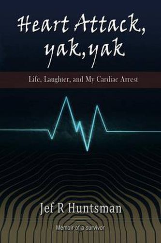 Cover image for Heart Attack, Yak, Yak: Life, Laughter and My Cardiac Arrest